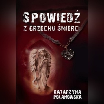 "Spowiedź z grzechu śmierci" Katarzyna Polanowska