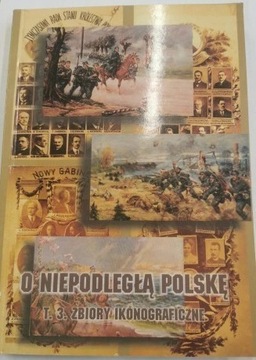 O Niepodległą Polskę tom 3 zbiory ikonograficzne