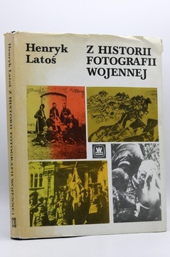 Z Historii Fotografii Wojennej - Henryk Latoś