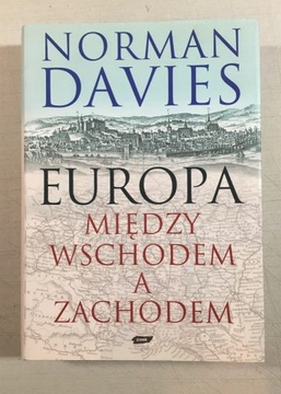 EUROPA MIĘDZY WSCHODEM A ZACHODEM NORMAN DAVIES