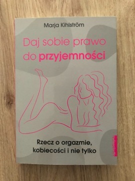 Daj sobie prawo do przyjemności Marja Kihistrom