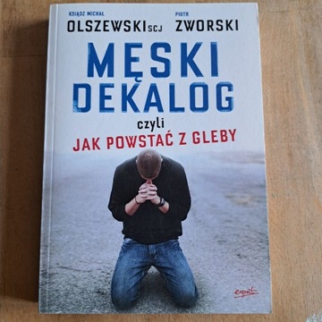 Męski dekalog czyli jak powstać z gleby ks. Michał Olszewski Piotr Zworski