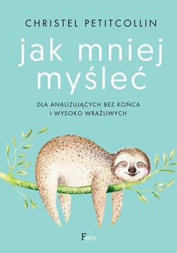 Jak mniej myśleć. Dla analizujących bez końca