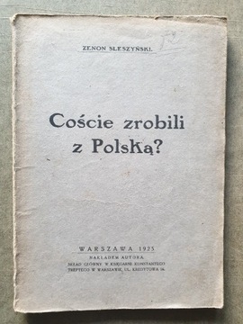 COŚCIE ZROBILI Z POLSKĄ ? - Z. SLESZYŃSKI 1925 R.