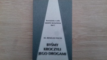 Ireneusz Folcik BYŚMY KROCZYLI JEGO DROGAMI Rok C