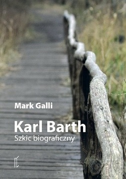 Mark Galli Karl Barth Szkic biograficzny 