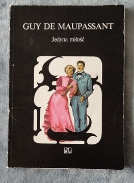 GUY DE MAUPASSANT>> JEDYNA MIŁOŚĆ << 