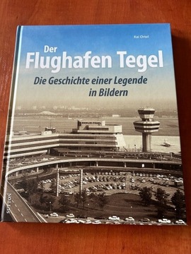 Der Flughafen Tegel Die Geschichte einer Legende in Bildern Kai Ortel