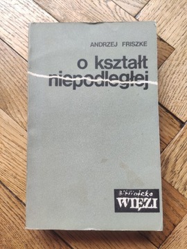 Andrzej Friszke O kształt niepodległej 