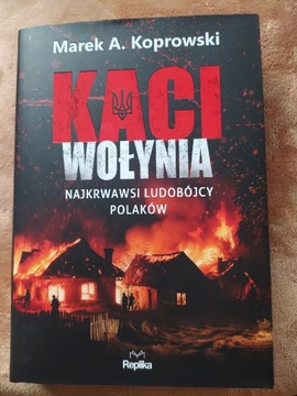 Kaci Wołynia. Najkrwawsi ludobójcy Polaków Marek Koprowski 