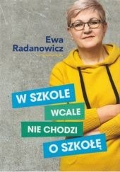 Ewa Radanowicz, W szkole wcale nie chodzi o szkołę