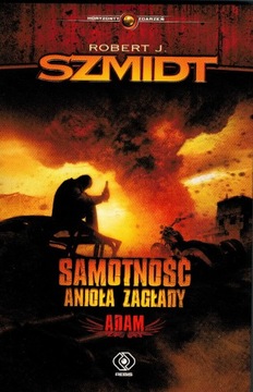 Samotność anioła zagłady.Adam Robert J.Szmidt NOWA