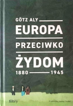 Götz Aly - ,,Europa przeciwko Żydom 1880-1945''