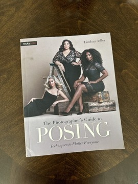 Photographers Guide to Posing, theTechniques toFlatter Anyone Adler Lindsay