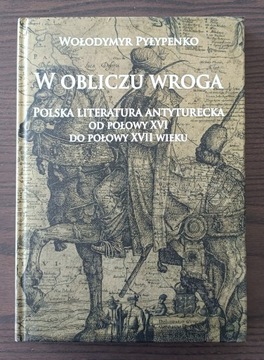 Pyłypenko - W obliczu wroga. Polska literatura antyturecka od połowy XVI