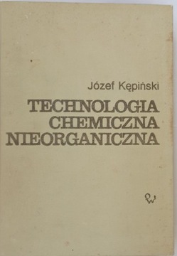 Technologia Chemiczna nieorganiczna  wyd. III / Józef Kępiński