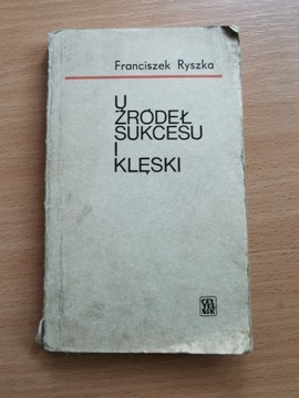 U źródeł sukcesu i klęski - Franciszek Ryszka