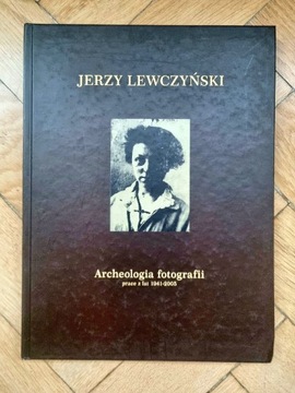 JERZY LEWCZYŃSKI Archeologia fotografii 1941-2005