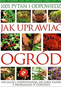 JAK UPRAWIAĆ OGRÓD - 1001 pytań i odpowiedzi