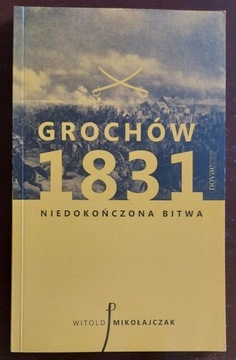 Grochów 1831 Niedokończona bitwa Mikołajczak