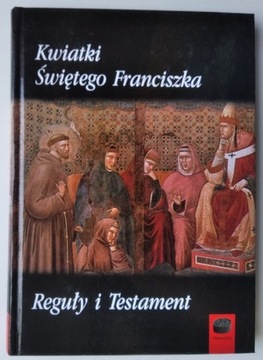 Kwiatki Świętego Franciszka. Reguły i Testament