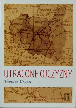 Thomas Urban UTRACONE OJCZYZNY. Wypędzenia Niemców i Polaków w XX wieku.