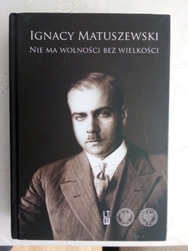 Nie ma wolności bez wielkości - Ignacy Matuszewski