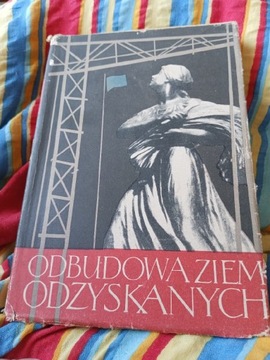 Odbudowa ziem odzyskanych 1945-1955   rok wyd.1957