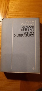 GŁÓWNE PROBLEMY WIEDZY O LITERATURZE H. MARKIEWICZ