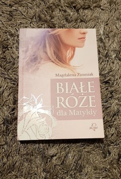 Magdalena Zimniak - Białe róże dla Matyldy 