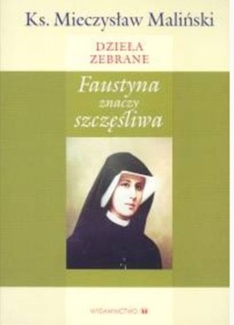 FAUSTYNA znaczy szczęśliwa ks. MALIŃSKI Mieczysław