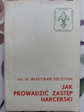 Władysław Szczygieł JAK PROWADZIĆ ZASTĘP HARCERSKI