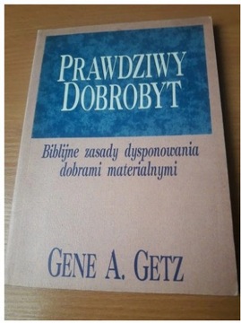 Prawdziwy dobrobyt. Biblijne zasady Gene A. Getz