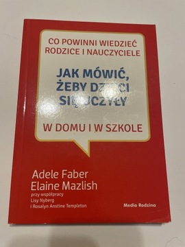 Jak mówić żeby dzieci się uczyły w domu i szkole Adele Faber E. Mazlish