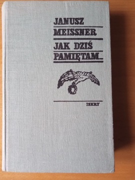 Janusz Meissner" Jak dziś pamiętam"