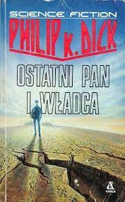 PHILIP DICK - OSTATNI PAN I WŁADCA