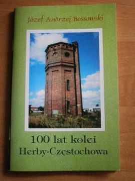 Bossowski 100 lat kolei Herby-Częstochowa