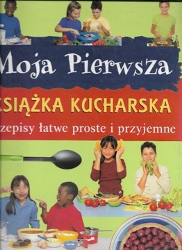 Moja pierwsza książka kucharska Praca zbiorowa