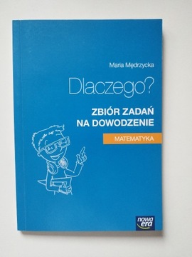 Dlaczego? Zbiór zadań na dowodzenie Matematyka