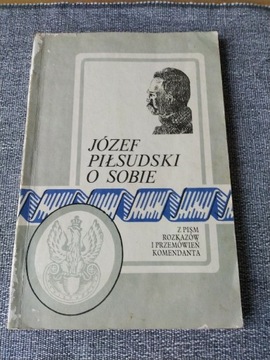 Józef Piłsudski O sobie z pism i rozkazów