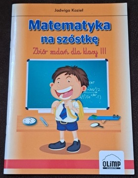 Matematyka na szóstkę. Zbiór zadań dla klasy III.