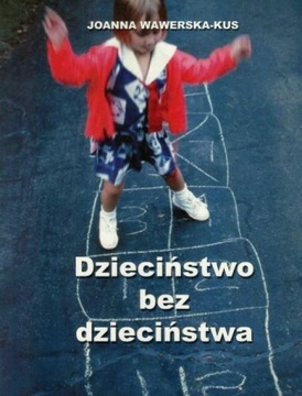 Dzieciństwo bez dzieciństwa Joanna Wawerska Kus
