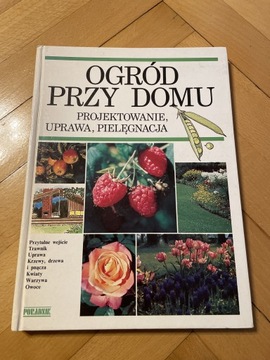 Ogród przy domu. Projektowanie,uprawa,pielęgnacja