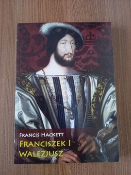 Francis Hackett - Franciszek I Walezjusz