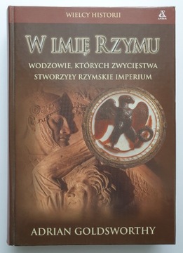 W IMIĘ RZYMU Adrian Goldsworthy