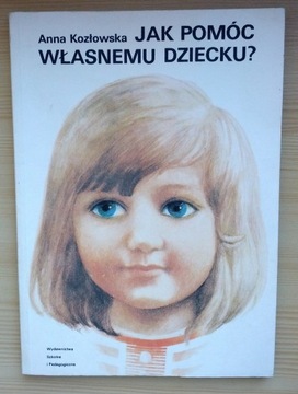 Jak pomóc własnemu dziecku - Anna Kozłowska