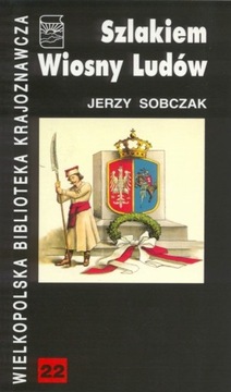 Sobczak Jerzy Szlakiem Wiosny Ludów w Wielkopolsce