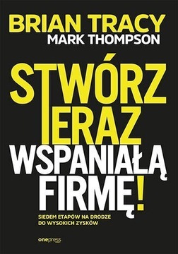 Brian Tracy Stwórz teraz wspaniałą firmę! 