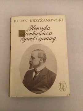 HENRYKA SIENKIEWICZA ŻYWOT I SPRAWY,J.Krzyżanowski
