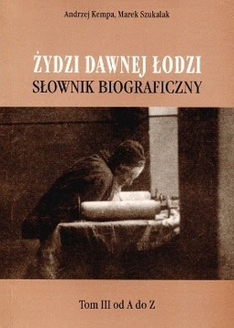 Żydzi dawnej Łodzi T. 3. Słownik biograficzny